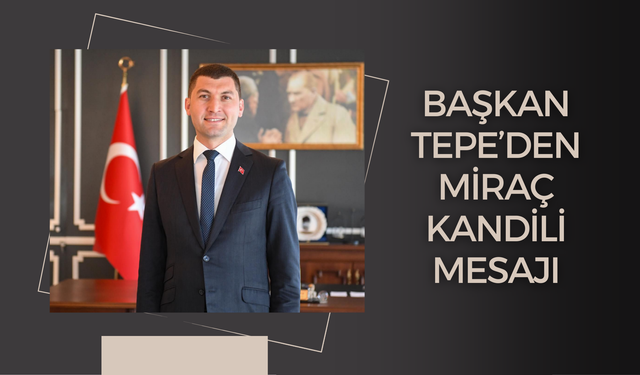 BAŞKAN TEPE’DEN MİRAÇ KANDİLİ MESAJI