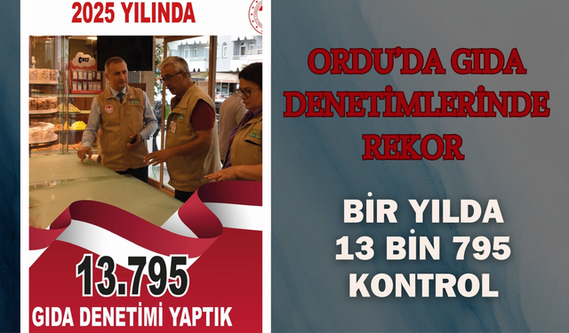 Ordu’da Gıda Denetimlerinde Rekor: Bir Yılda 13 Bin 795 Kontrol