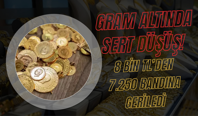 Gram Altında Sert Düşüş! 8 Bin TL’den 7.250 Bandına Geriledi