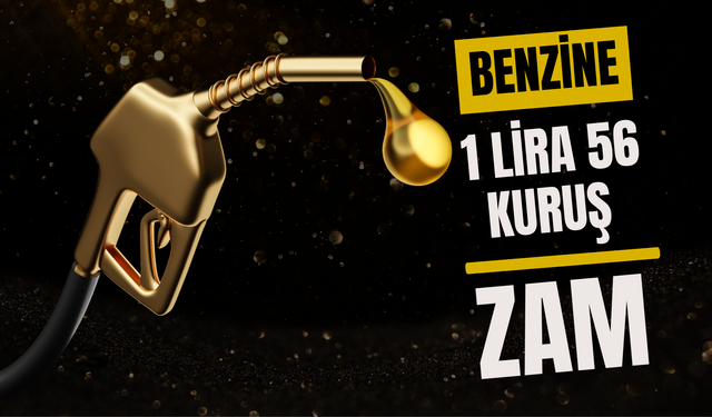 BENZİNE 1 LİRA 56 KURUŞ ZAM