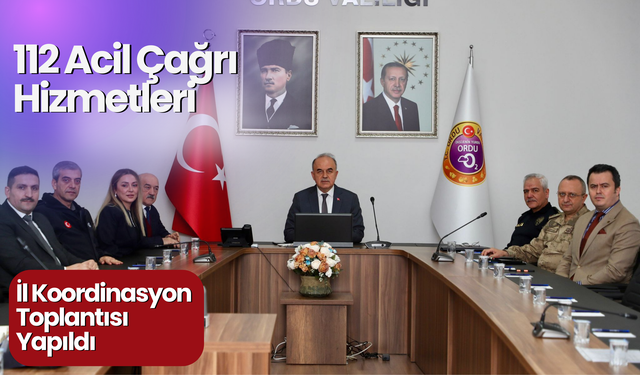 112 Acil Çağrı Hizmetleri İl Koordinasyon Toplantısı Yapıldı