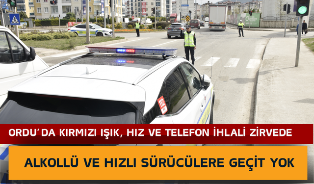 Ordu’da Kırmızı Işık, Hız ve Telefon İhlali Zirvede