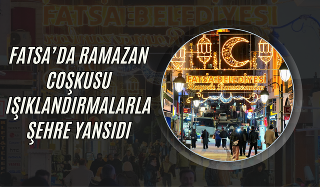 Fatsa’da Ramazan Coşkusu Işıklandırmalarla Şehre Yansıdı