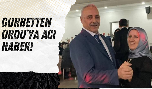 Gurbetten Ordu’ya Acı Haber!
