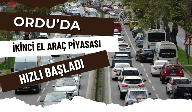 Ordu’da İkinci El Araç Piyasası Hızlı Başladı
