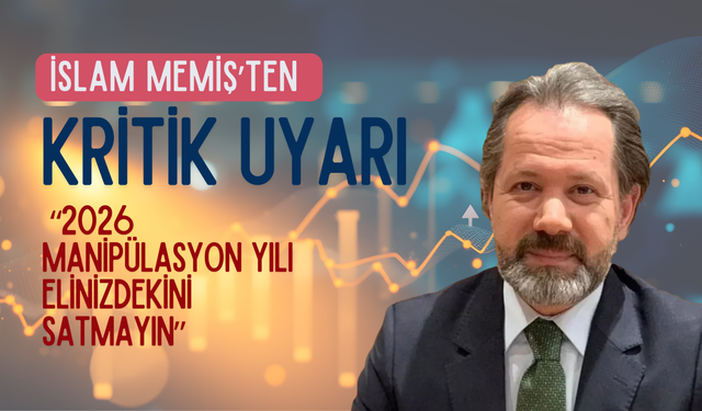 İslam Memiş’ten Kritik Uyarı: “2026 Manipülasyon Yılı, Elinizdekini Satmayın”