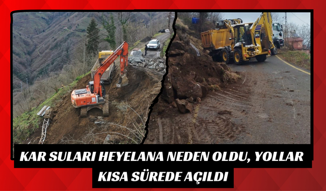 KAR SULARI HEYELANA NEDEN OLDU, YOLLAR KISA SÜREDE AÇILDI