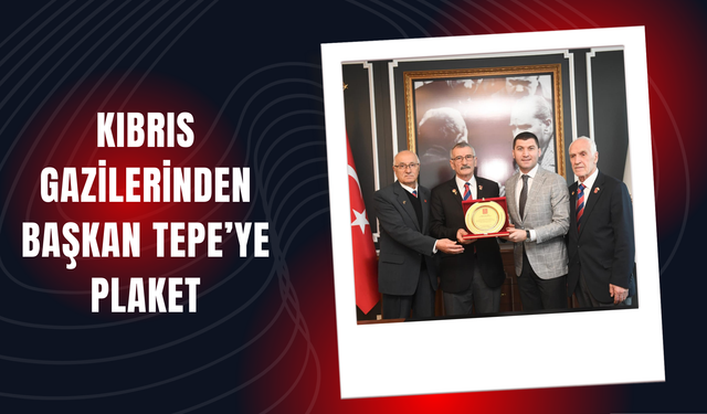 KIBRIS GAZİLERİNDEN BAŞKAN TEPE’YE PLAKET