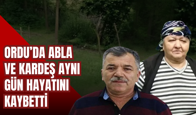 Ordu’da Abla ve Kardeş Aynı Gün Hayatını Kaybetti