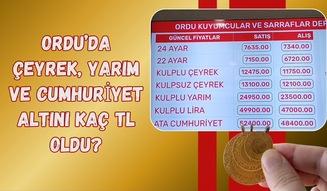 Ordu’da Çeyrek, Yarım ve Cumhuriyet Altını Kaç TL Oldu?
