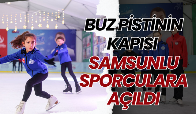 BUZ PİSTİNİN KAPISI SAMSUNLU SPORCULARA AÇILDI