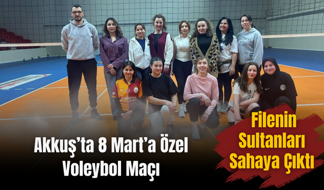 Akkuş’ta 8 Mart’a Özel Voleybol Maçı: Filenin Sultanları Sahaya Çıktı