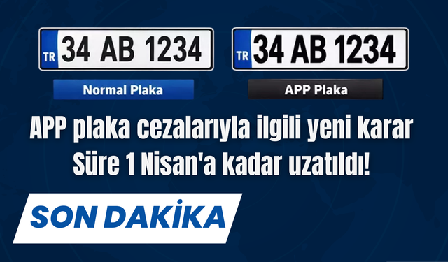 APP plaka cezalarıyla ilgili yeni karar: Süre 1 Nisan'a kadar uzatıldı!