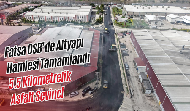 Fatsa OSB’de Altyapı Hamlesi Tamamlandı: 5.5 Kilometrelik Asfalt Sevinci