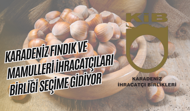 Karadeniz Fındık ve Mamulleri İhracatçıları Birliği Seçime Gidiyor