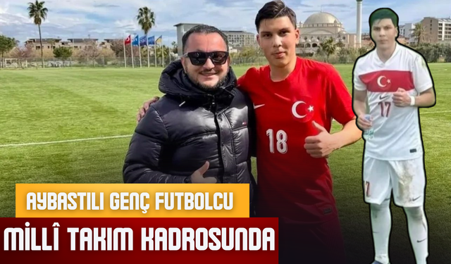 Aybastılı Genç Futbolcu Millî Takım Kadrosunda