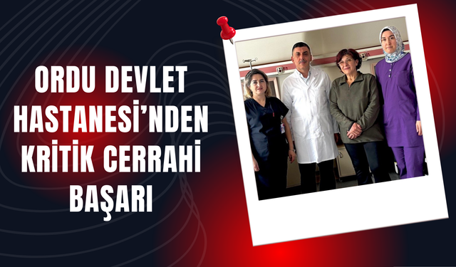 Ordu Devlet Hastanesi’nden Kritik Cerrahi Başarı