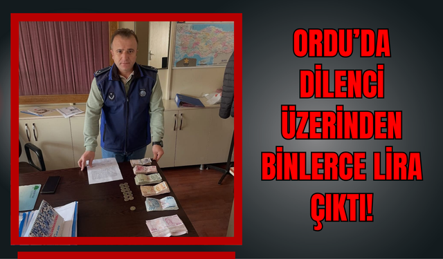 Ordu’da Dilenci Üzerinden Binlerce Lira Çıktı!