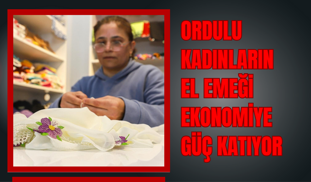 Ordulu Kadınların El Emeği Ekonomiye Güç Katıyor