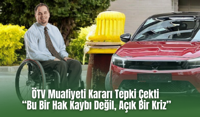ÖTV Muafiyeti Kararı Tepki Çekti: “Bu Bir Hak Kaybı Değil, Açık Bir Kriz”