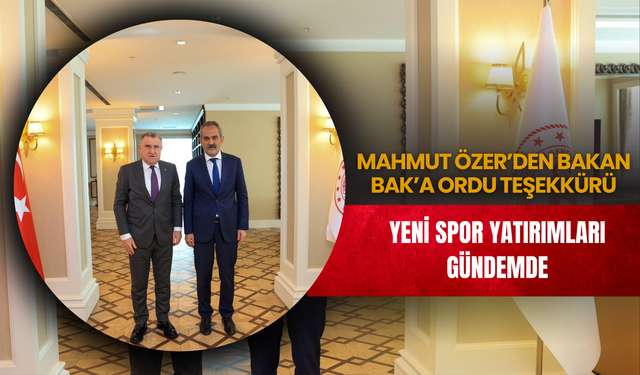 Mahmut Özer’den Bakan Bak’a Ordu Teşekkürü: Yeni Spor Yatırımları Gündemde