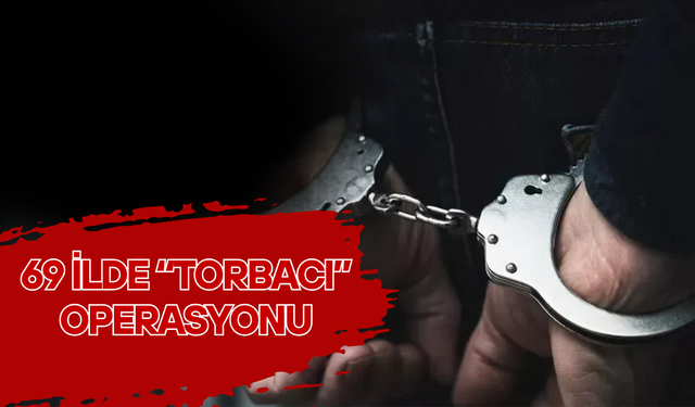 69 İlde “Torbacı” Operasyonu