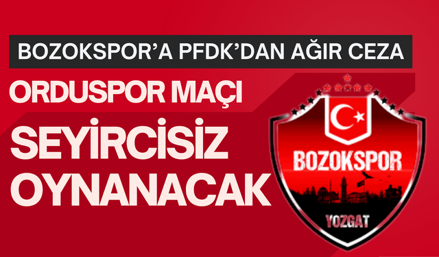 Bozokspor’a PFDK’dan Ağır Ceza: Orduspor Maçı Seyircisiz