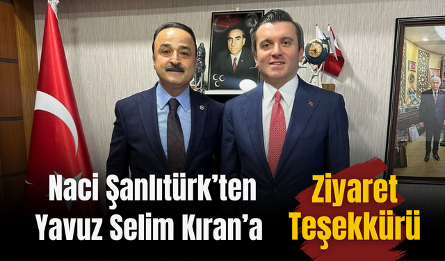 Naci Şanlıtürk’ten Yavuz Selim Kıran’a Ziyaret Teşekkürü