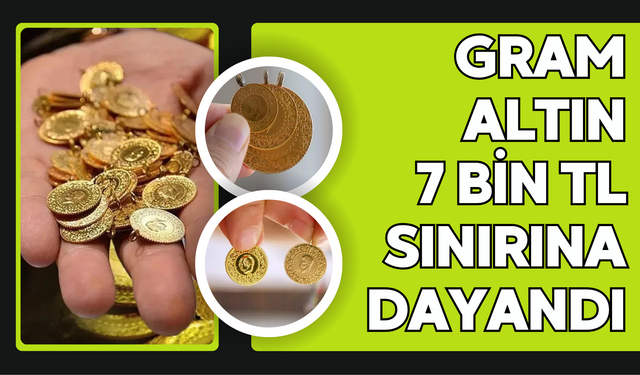 Gram Altın 7 Bin TL Sınırına Dayandı