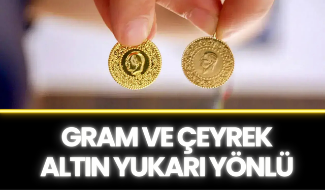 Gram ve Çeyrek Altın Yukarı Yönlü