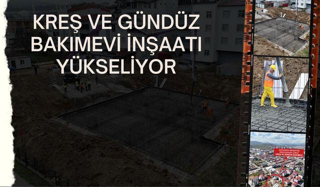 KREŞ VE GÜNDÜZ BAKIMEVİ İNŞAATI YÜKSELİYOR