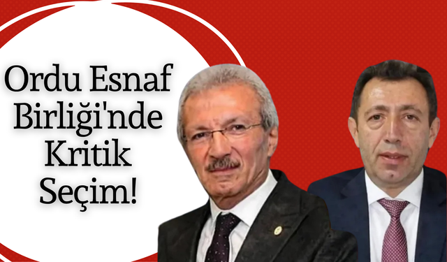 Ordu Esnaf Birliği'nde Kritik Seçim!