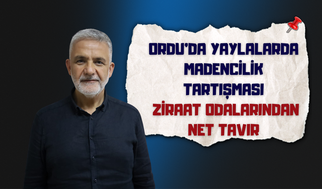 Ordu’da Yaylalarda Madencilik Tartışması: Ziraat Odalarından Net Tavır