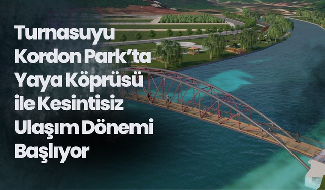 Turnasuyu Kordon Park’ta Yaya Köprüsü ile Kesintisiz Ulaşım Dönemi Başlıyor