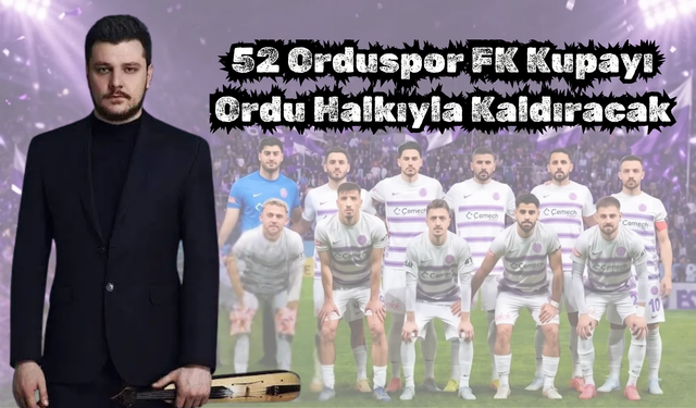 52 Orduspor FK Kupayı Ordu Halkıyla Kaldıracak