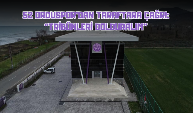 52 Orduspor’dan Taraftara Çağrı: “Tribünleri Dolduralım”