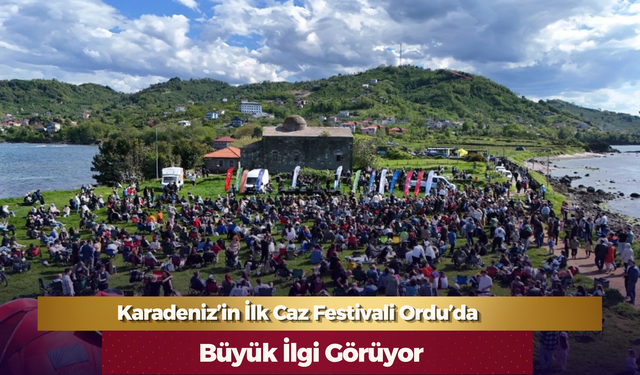 Karadeniz’in İlk Caz Festivali Ordu’da Büyük İlgi Görüyor