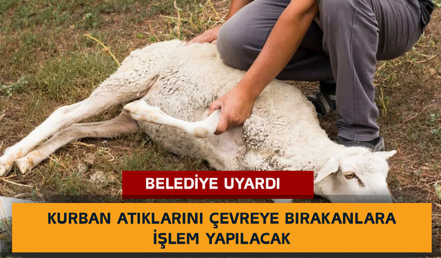Belediye Uyardı: Kurban Atıklarını Çevreye Bırakanlara İşlem Yapılacak