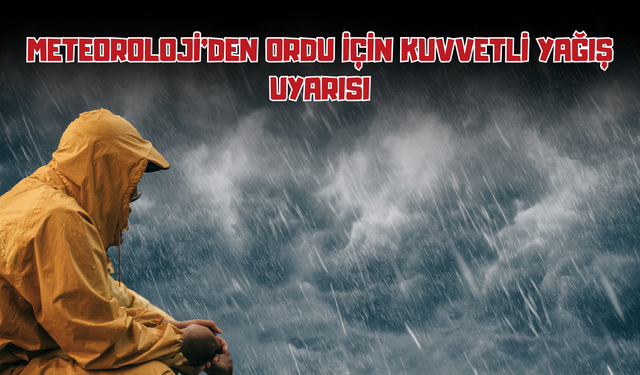 Meteoroloji’den Ordu İçin Kuvvetli Yağış Uyarısı