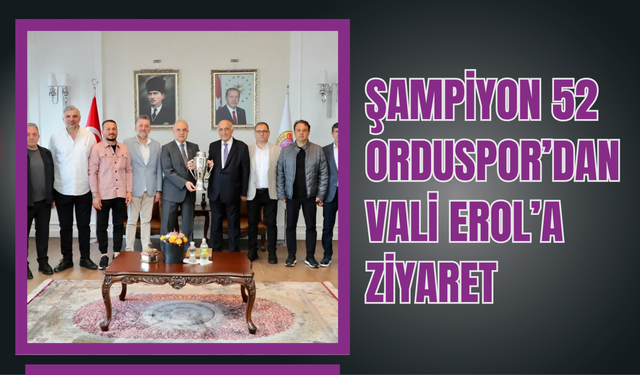 Şampiyon 52 Orduspor’dan Vali Erol’a Ziyaret