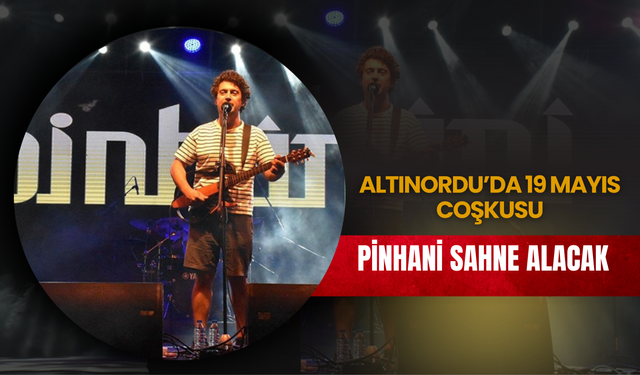 Altınordu’da 19 Mayıs Coşkusu: Pinhani Sahne Alacak