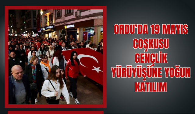 Ordu’da 19 Mayıs Coşkusu: Gençlik Yürüyüşüne Yoğun Katılım