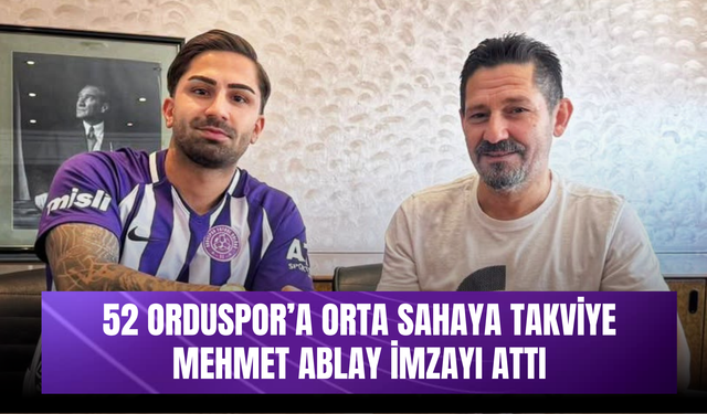 52 Orduspor’a Orta Sahaya Takviye: Mehmet Ablay İmzayı Attı