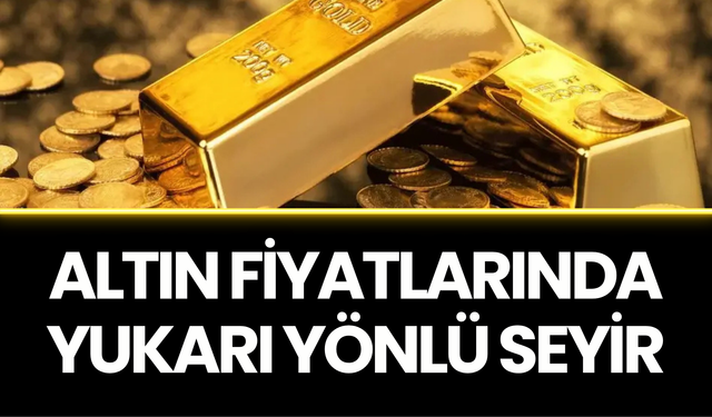 Altın Fiyatlarında Yukarı Yönlü Seyir