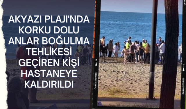 Akyazı Plajı'nda Korku Dolu Anlar: Boğulma Tehlikesi Geçiren Kişi Hastaneye Kaldırıldı