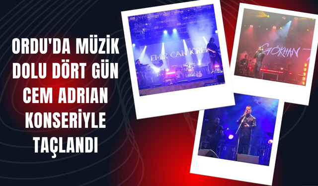 ORDU'DA MÜZİK DOLU DÖRT GÜN CEM ADRIAN KONSERİYLE TAÇLANDI
