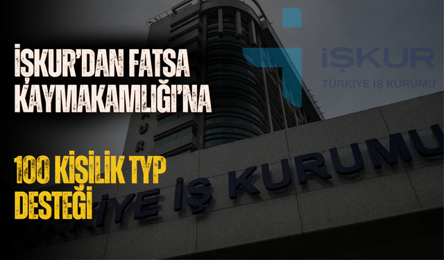 İŞKUR’dan Fatsa Kaymakamlığı’na 100 Kişilik TYP Desteği