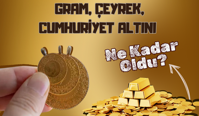 Gram, Çeyrek, Cumhuriyet Altını Ne Kadar Oldu?