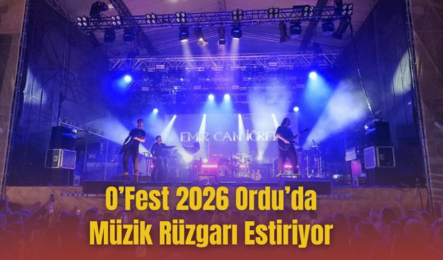 O’Fest 2026 Ordu’da Müzik Rüzgarı Estiriyor