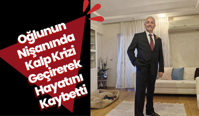 Oğlunun Nişanında Kalp Krizi Geçirerek Hayatını Kaybetti